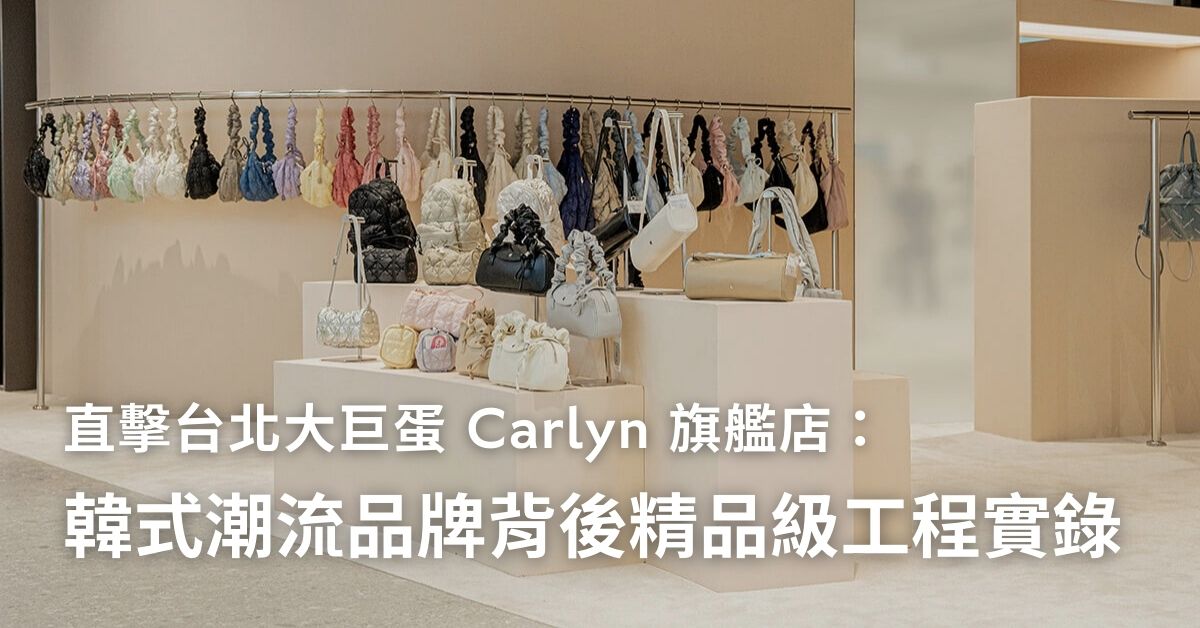 直擊台北大巨蛋 Carlyn 旗艦店：韓式潮流品牌背後的精品級工程實錄